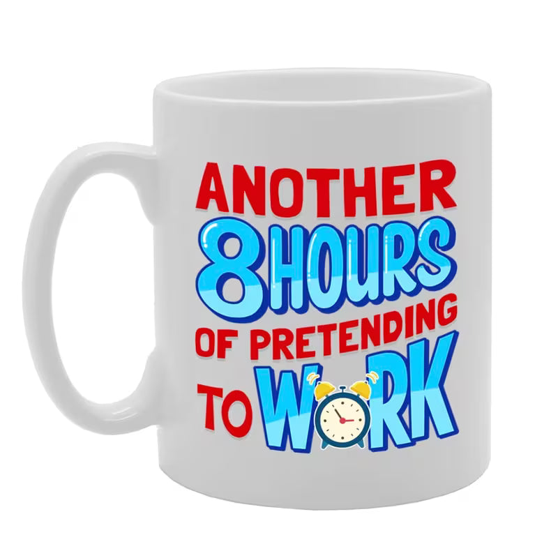 Funny "Another 8 Hours of Pretending To Work" Sarcastic Ceramic Coffee Mug – Office & Coworker Humor Novelty Cup (M1075)