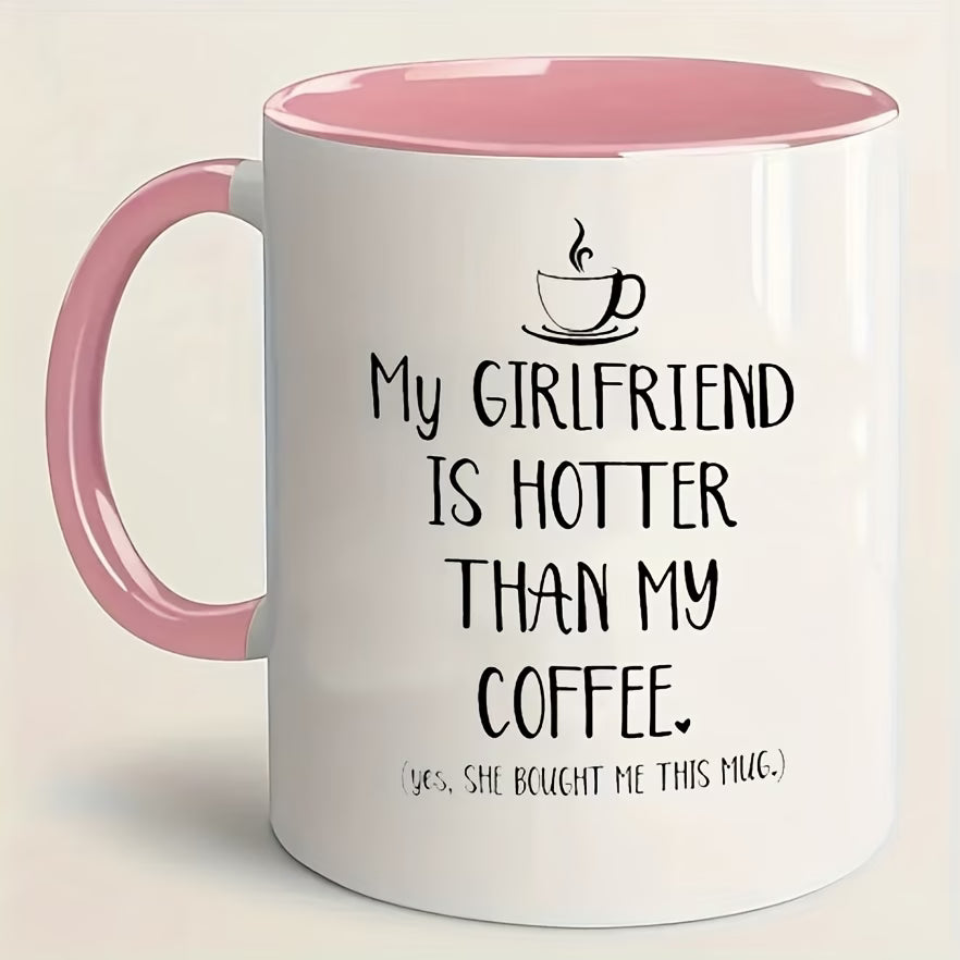 Funny "My Girlfriend Is Hotter Than My Coffee" Ceramic Coffee Mug – Sarcastic Boyfriend & Romantic Gag Novelty Cup (M1109)