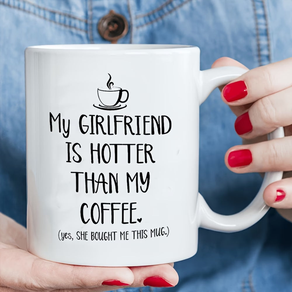 Funny "My Girlfriend Is Hotter Than My Coffee" Ceramic Coffee Mug – Sarcastic Boyfriend & Romantic Gag Novelty Cup (M1109)