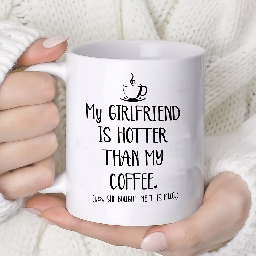 Funny "My Girlfriend Is Hotter Than My Coffee" Ceramic Coffee Mug – Sarcastic Boyfriend & Romantic Gag Novelty Cup (M1109)