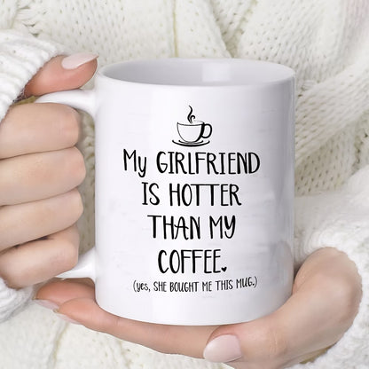 Funny "My Girlfriend Is Hotter Than My Coffee" Ceramic Coffee Mug – Sarcastic Boyfriend & Romantic Gag Novelty Cup (M1109)