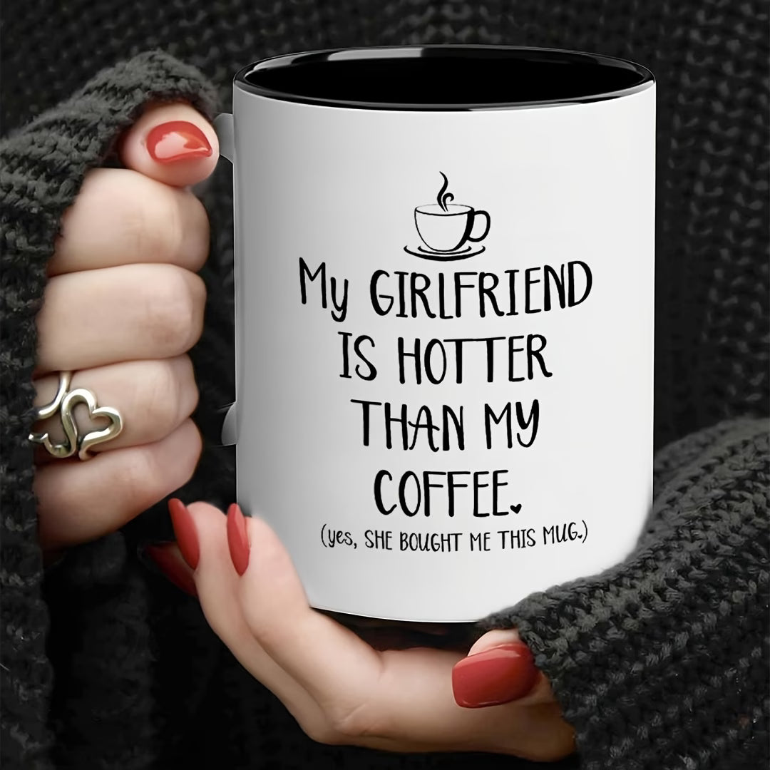 Funny "My Girlfriend Is Hotter Than My Coffee" Ceramic Coffee Mug – Sarcastic Boyfriend & Romantic Gag Novelty Cup (M1109)