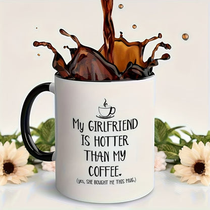 Funny "My Girlfriend Is Hotter Than My Coffee" Ceramic Coffee Mug – Sarcastic Boyfriend & Romantic Gag Novelty Cup (M1109)