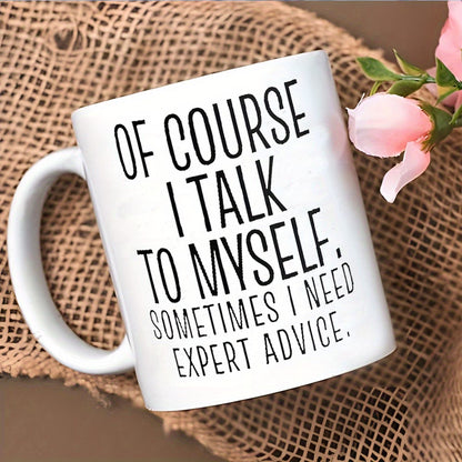 Personalized "Of Course I Talk to Myself" Ceramic Coffee Mug – Funny Sarcastic Quote, Expert Advice & Witty Novelty Cup (M1184)