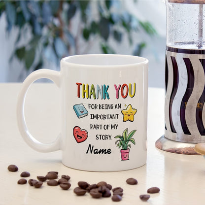 Personalized "Thank You For Being An Important Part Of My Story" Ceramic Coffee Mug – Custom Name Teacher, Mentor & Friend Appreciation Novelty Cup (M1125)