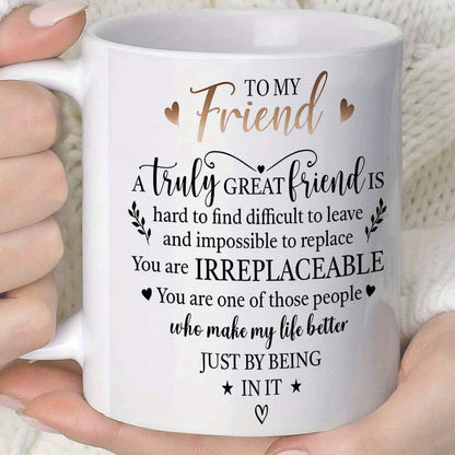 Personalized "To My Friend Irreplaceable" Ceramic Coffee Mug – Sentimental Friendship Quote, Best Friend Gift & Heartwarming Novelty Cup (M1189)