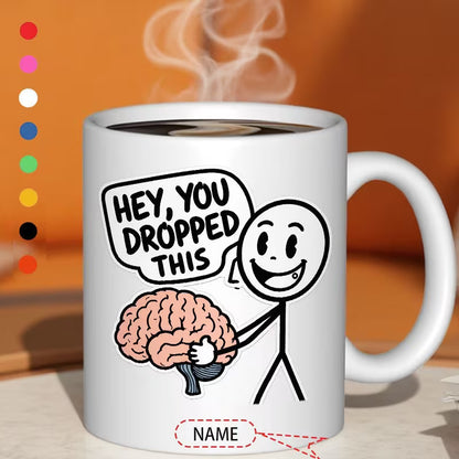 Humorous "Hey You Dropped This" Brain Custom Name Ceramic Coffee Mug – Sarcastic Gag Gift (M1033)