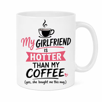 Funny "My Girlfriend Is Hotter Than My Coffee" Sarcastic Ceramic Coffee Mug – Humorous Boyfriend Relationship Novelty Cup (M1056)
