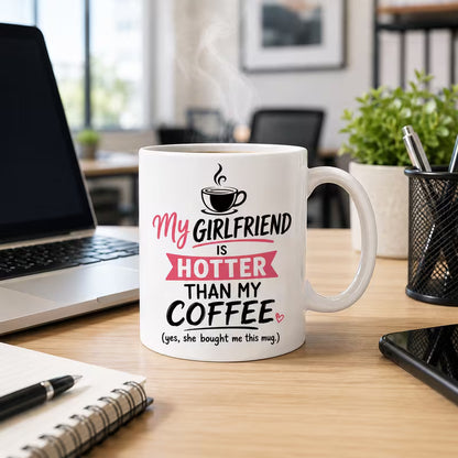 Funny "My Girlfriend Is Hotter Than My Coffee" Sarcastic Ceramic Coffee Mug – Humorous Boyfriend Relationship Novelty Cup (M1056)