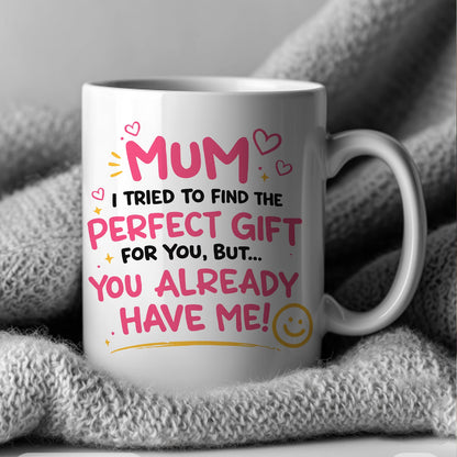Funny "Mum I Tried To Find The Perfect Gift For You But You Already Have Me" Ceramic Coffee Mug – Humorous Mother's Day Mom Gag Gift Cup (M1070)
